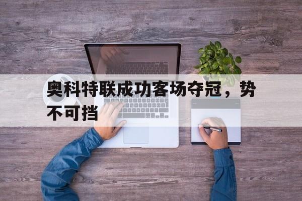 奥科特联成功客场夺冠，势不可挡