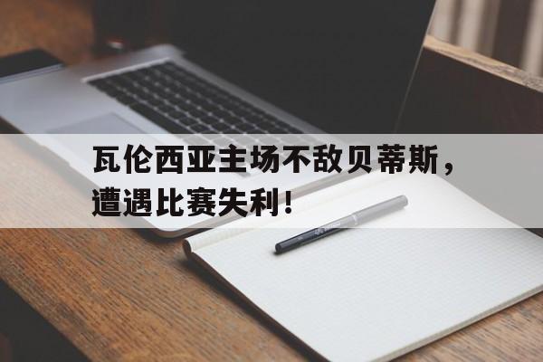 瓦伦西亚主场不敌贝蒂斯，遭遇比赛失利！的简单介绍